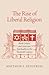 The Rise of Liberal Religion: Book Culture and American Spirituality in the Twentieth Century