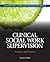 Clinical Social Work Supervision: Practice and Process (Advancing Core Competencies)