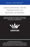 Transitioning from Prosecutor to Defense Attorney: Leading Lawyers on Essential Strategies for Considering and Adapting to a New Professional Perspective