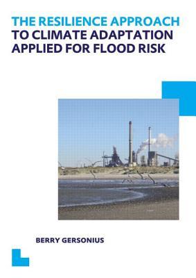 The Resilience Approach to Climate Adaptation Applied for Flood Risk: UNESCO-IHE PhD Thesis