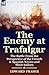 The Enemy at Trafalgar: the Battle From the Perspective of the French & Spanish Navies and Their Sailors