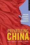 Privatizing China: Inside China's Stock Markets