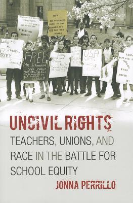 Uncivil Rights: Teachers, Unions, and Race in the Battle for School Equity (Paperback)