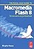 The Focal Easy Guide to Macromedia Flash 8: For new users and professionals