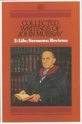 Collected Writings of John Murray, Volume 3: Life, Sermons and Reviews
