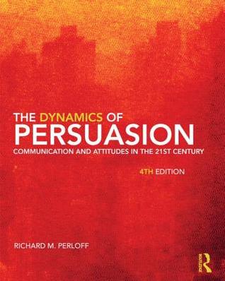 The Dynamics of Persuasion: Communication and Attitudes in the 21st Century, 4th Edition (Communication Series)