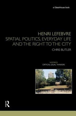 Henri Lefebvre: Spatial Politics, Everyday Life and the Right to the City (Nomikoi: Critical Legal Thinkers)