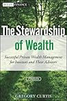 The Stewardship of Wealth, + Website: Successful Private Wealth Management for Investors and Their Advisors (Wiley Finance)