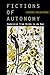 Fictions of Autonomy by Andrew Goldstone