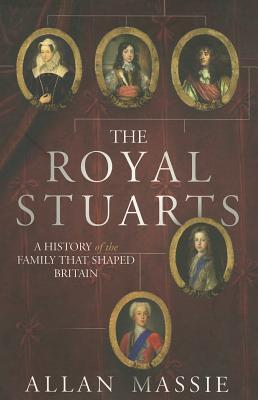 The Royal Stuarts: A History of the Family That Shaped Britian