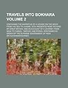 Travels into Bokhara; Containing the Narrative of a Voyage on the Indus from the Sea to Lahore, with Presents from the King of Great Britain, Volume 2