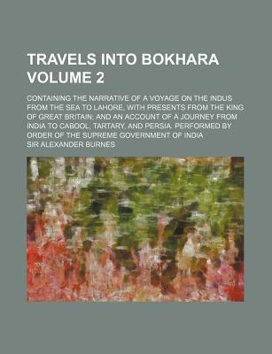 Travels into Bokhara; Containing the Narrative of a Voyage on the Indus from the Sea to Lahore, with Presents from the King of Great Britain, Volume 2