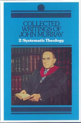 Collected Writings of John Murray, Volume 2: Systematic Theology