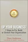 Up Your Business!: 7 Steps to Fix, Build, or Stretch Your Organization Up Your Business!: 7 Steps to Fix, Build, or Stretch Your Organization