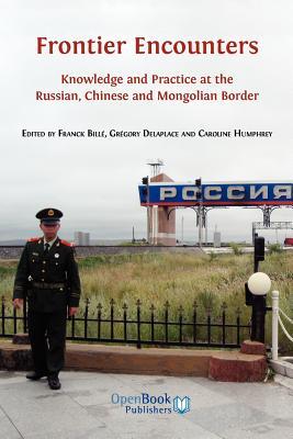 Frontier Encounters: Knowledge and Practice at the Russian, Chinese and Mongolian Border (Paperback)