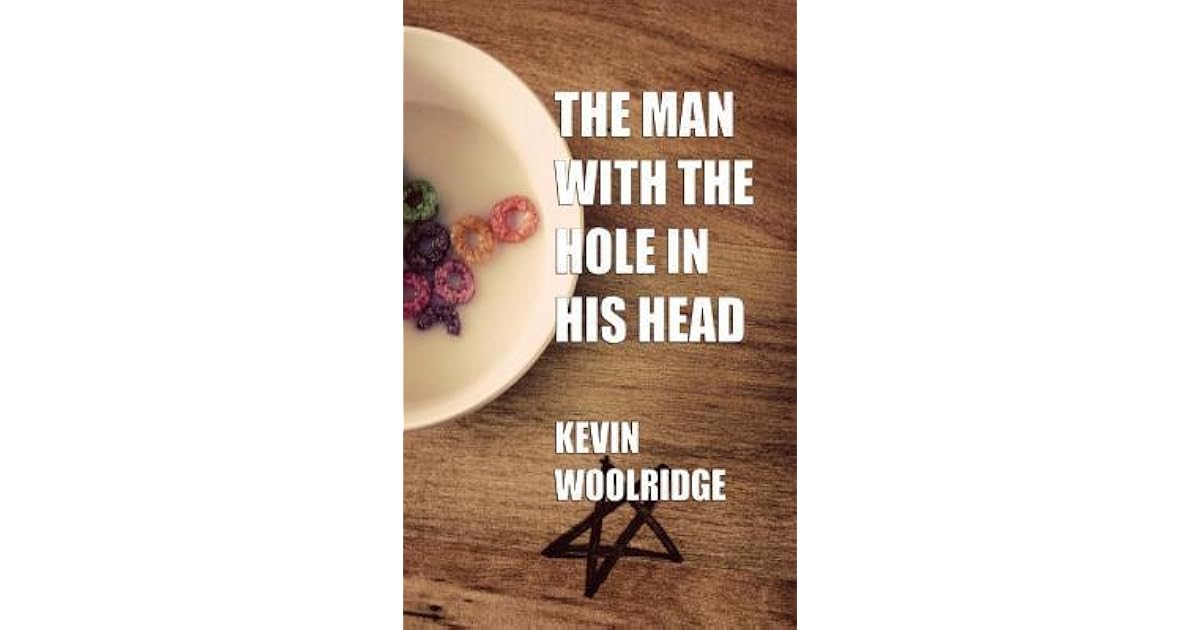 The Man with the Hole in His Head by Kevin Woolridge