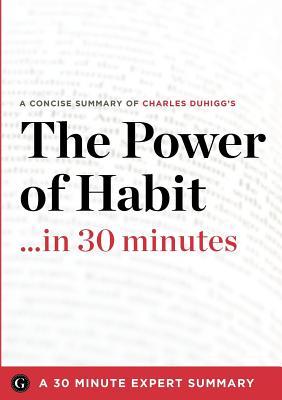 A concise summary of Charles Duhiggs The power of habit-- in 30 minutes : a 30 minute expert summary. (Paperback)