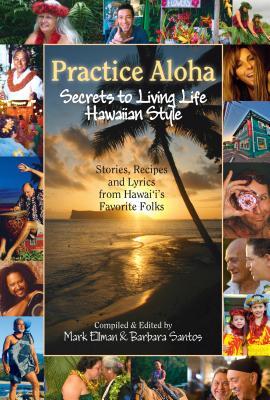 Practice Aloha: Secrets to Living Life Hawaiian Style- Stories, Recipes and Lyrics from Hawai'i's Favorite Folks (Paperback)