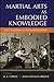 Martial Arts as Embodied Knowledge: Asian Traditions in a Transnational World