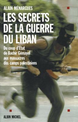 Les Secrets de la Guerre du Liban : Du Coup d'Etat de Bachir Gémayel aux Massacres des Camps Palestiniens - Tome 1