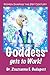 Goddess Gets to Work: Women Shaping the 21st Century