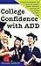 College Confidence with Add: The Ultimate Success Manual for Add Students, from Applying to Academics, Preparation to Social Success and Everything Else You Need to Know