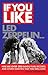 If You Like Led Zeppelin...: Here Are Over 200 Bands, Films, Records and Other Oddities That You Will Love
