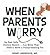 When Parents Worry by Henry Anderson