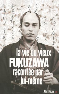 La Vie du vieux Fukuzawa racontée par lui-même