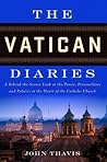 The Vatican Diaries: A Behind-the-Scenes Look at the Power, Personalities, and Politics at the Heart of the Catholic Church