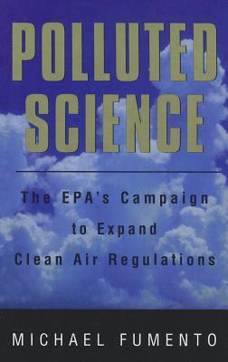 Polluted Science: The Epa's Campaign to Expand Clean Air Regulations