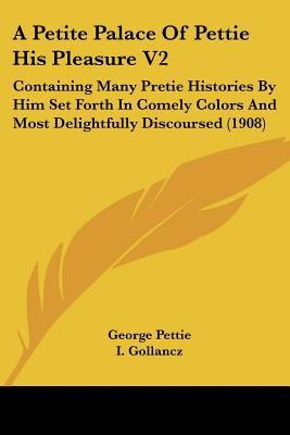 A Petite Palace Of Pettie His Pleasure V2: Containing Many Pretie Histories By Him Set Forth In Comely Colors And Most Delightfully Discoursed (1908)