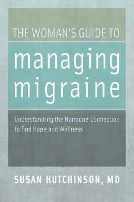 The Woman's Guide to Managing Migraine: Understanding the Hormone Connection to find Hope and Wellness (Paperback)