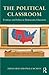 The Political Classroom (Critical Social Thought)