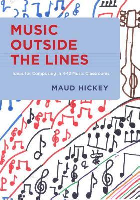 Music Outside the Lines: Ideas for Composing in K-12 Music Classrooms