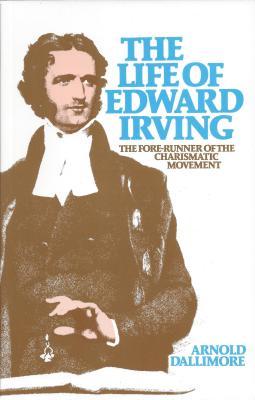 The Life of Edward Irving: Forerunner of the Charismatic Movement (Paperback)
