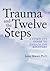 Trauma and the Twelve Steps: A Complete Guide For Enhancing Recovery