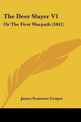 The Deer Slayer V1: Or The First Warpath (1841)