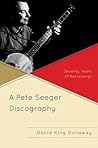 A Pete Seeger Discography by David King Dunaway
