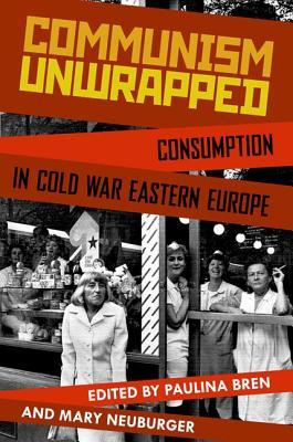 Communism Unwrapped: Consumption in Cold War Eastern Europe (Paperback)
