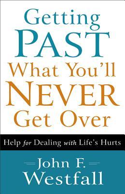 Getting Past What You'll Never Get Over: Help for Dealing with Life's Hurts (Paperback)