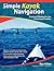 Simple Kayak Navigation: Practical Piloting for the Passionate Paddler