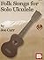 Folk Songs For Solo Ukulele...