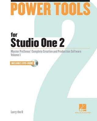 Power Tools for Studio One 2: Master PreSonus' Complete Creation and Performance Software: Volume 1