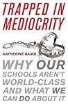 Trapped in Mediocrity: Why Our Schools Aren't World-Class and What We Can Do About It