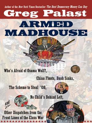 Armed Madhouse: From Baghdad to New Orleans--Sordid Secrets and Strange Tales of a White House Gone Wild