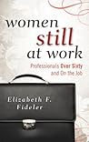 Women Still at Work: Professionals Over Sixty and On the Job Women Still at Work: Professionals Over Sixty and On the Job
