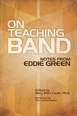On Teaching Band – Notes from Eddie Green | Essential Guide for Band Directors and Music Educators | Teaching Techniques, Wind Instruction, and Program Organization | Expert Advice for Conductors