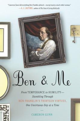 Ben and Me: From Temperance to Humility--Stumbling Through Ben Franklin's Thirteen Virtues,One Unvirtuous Day at a Time (Kindle Edition)