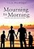 Mourning to Morning: A book about grief, death, heaven and healing.